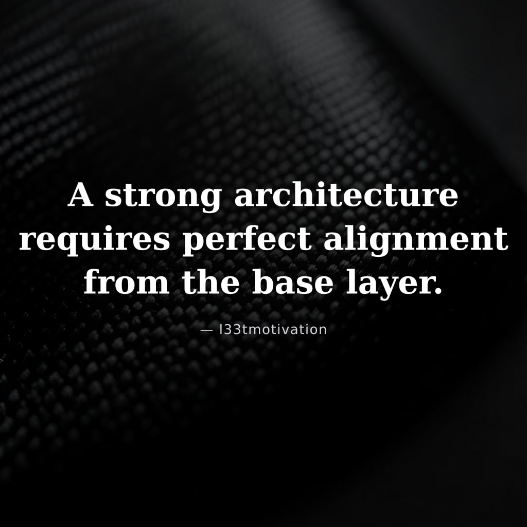 A strong architecture requires perfect alignment from the base layer.