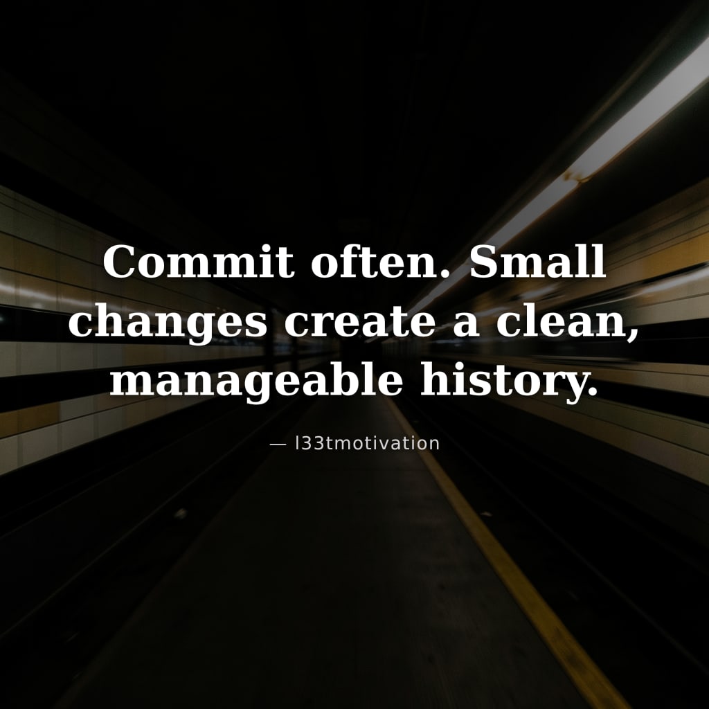 Commit often. Small changes create a clean, manageable history.