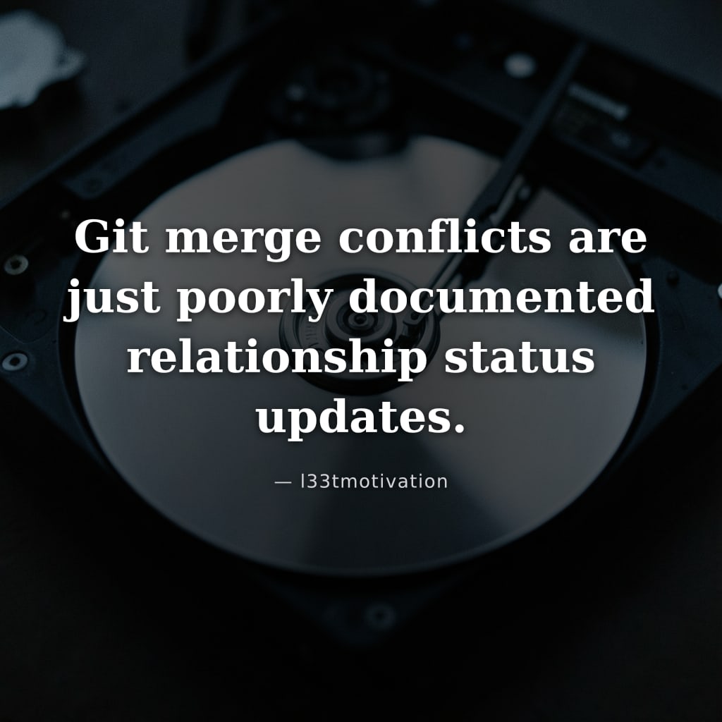 Git merge conflicts are just poorly documented relationship status updates.