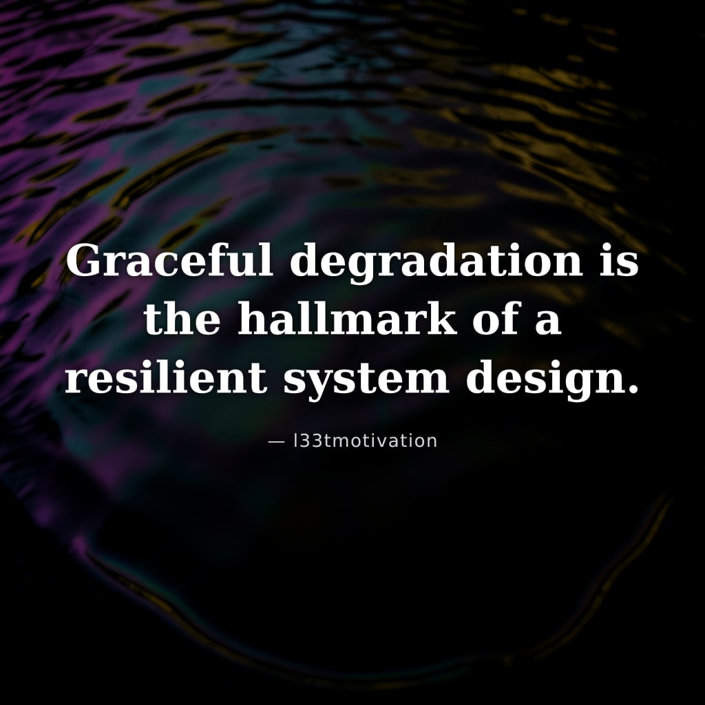 Graceful degradation is the hallmark of a resilient system design.