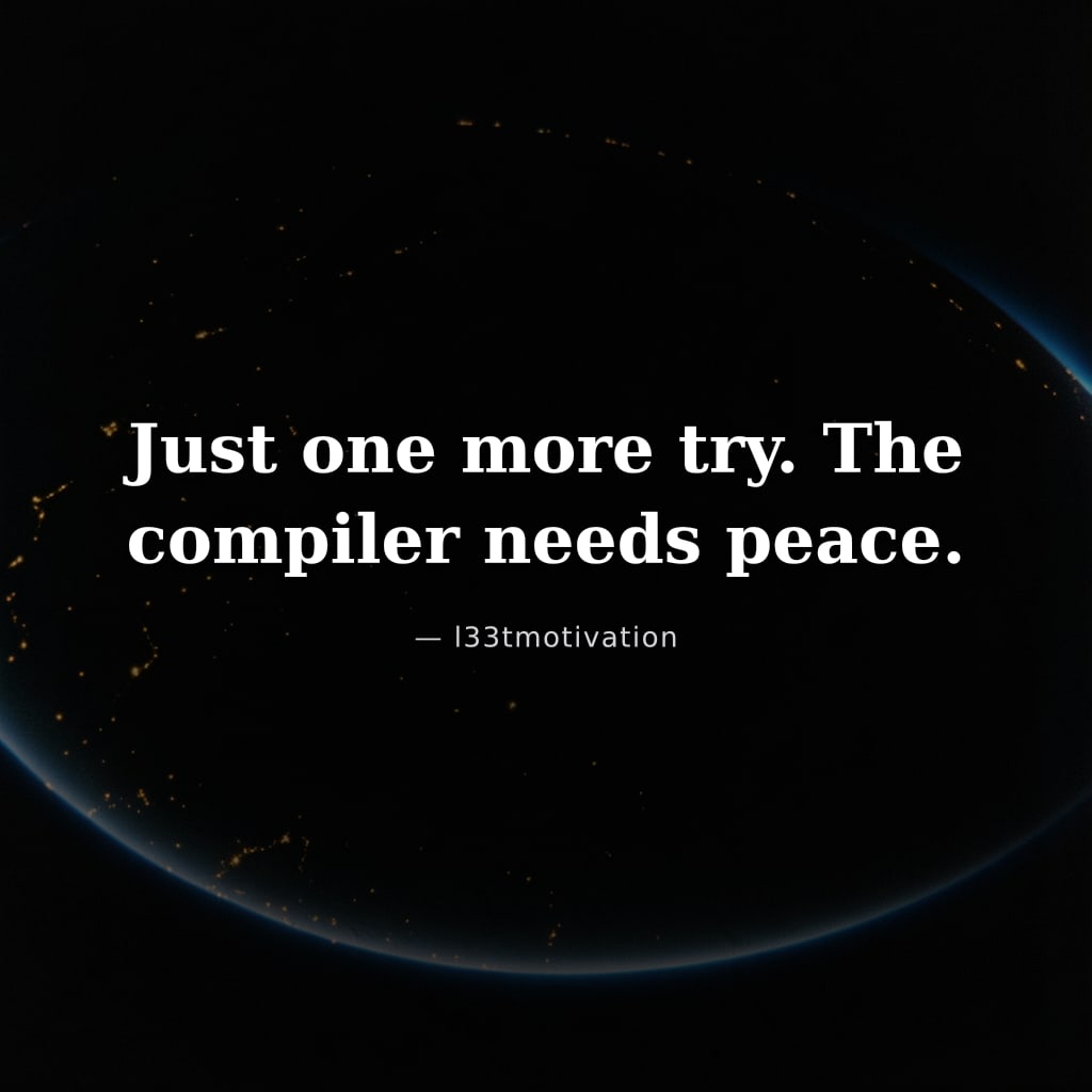Just one more try. The compiler needs peace.