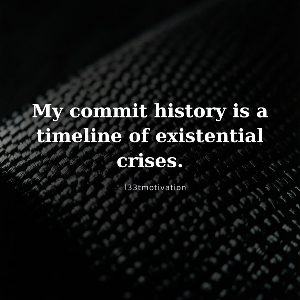 My commit history is a timeline of existential crises.