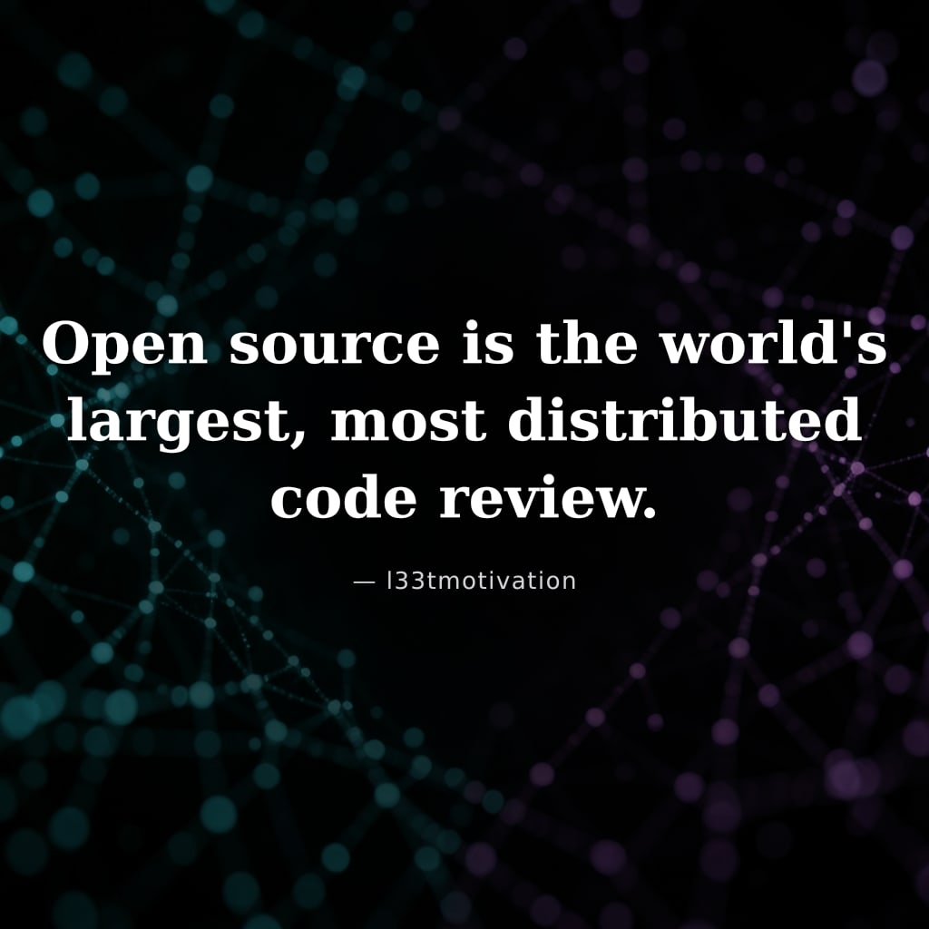 Open source is the world's largest, most distributed code review.