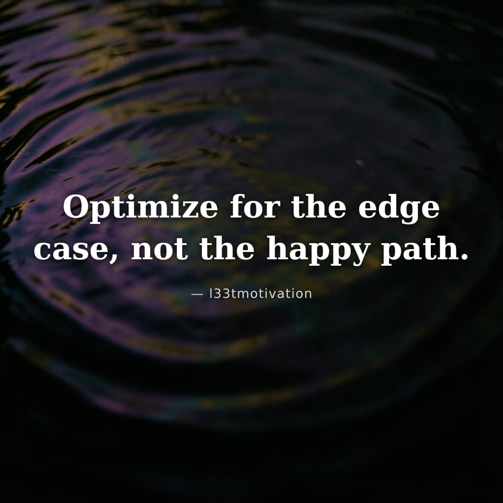 Optimize for the edge case, not the happy path.