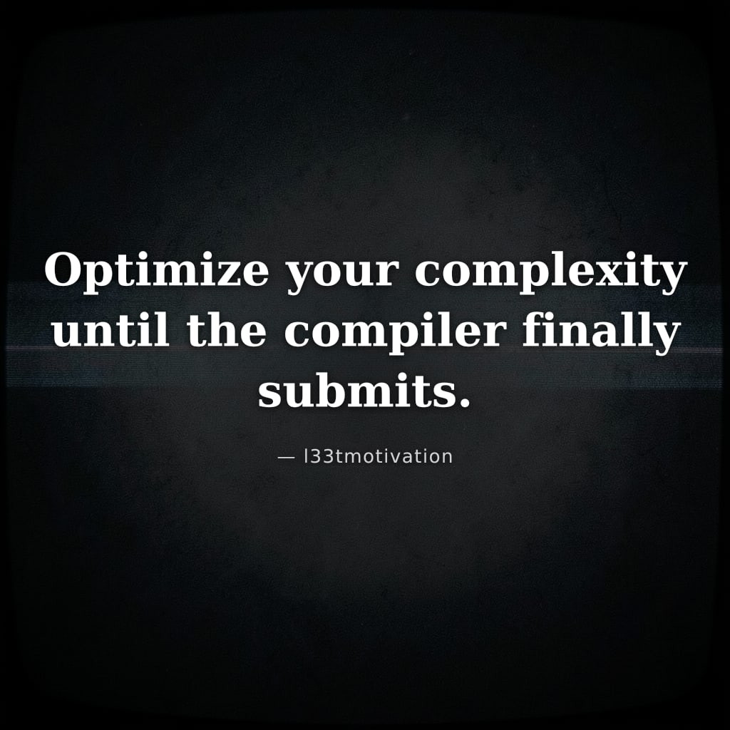 Optimize your complexity until the compiler finally submits.