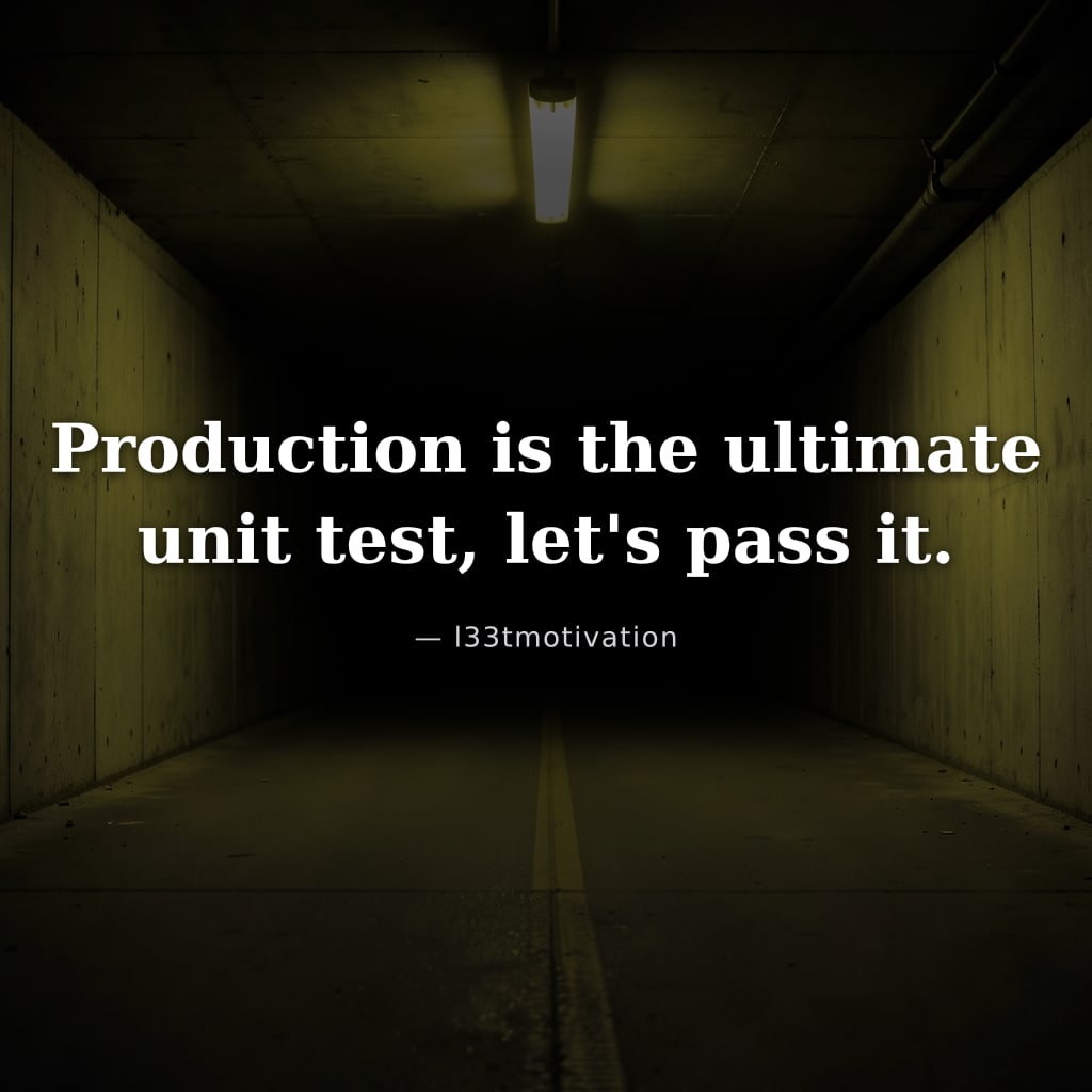 Production is the ultimate unit test, let's pass it.